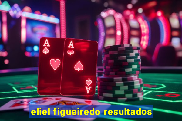 eliel figueiredo resultados